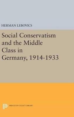 Herman Lebovics Social Conservatism and the Middle Class in Germany,  (Hardback)