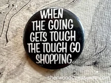 When The Going Gets Tough The Tough Go Shopping  Pinback  Button 1984 1 1/2"  Ex