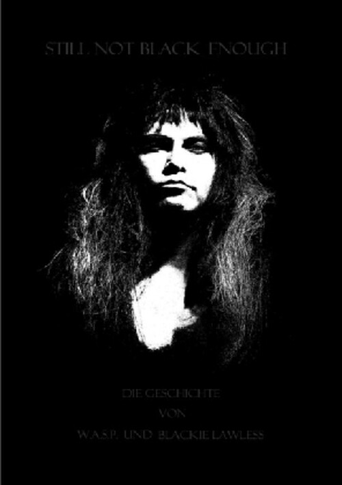 Still Not Black Enough Die Geschichte Von W.a.s.p. Und Blackie Lawless