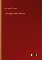 A Changed Heart: A Novel May Agnes Fleming