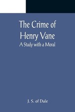 The Crime of Henry Vane; A Study with a Moral by J.S. of Dale (English) Paperbac