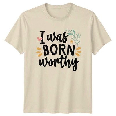 I Was Born Worthy Positive Quote Graphic Art T-Shirt