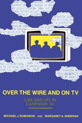 Over the Wire and on TV : CBS and UPI in Campaign '80 Hardcover