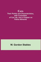 W. Gordon Stables | Cats; Their Points And Characteristics, With Curiosities...