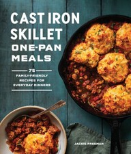 Cast Iron Skillet One-Pan Meals: 75 Family-Friendly Recipes for Everyday - GOOD