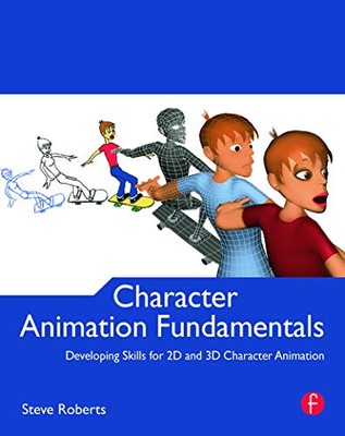 Character Animation Fundamentals: Developing Skills for 2D and 3D Character ...