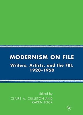 MODERNISM ON FILE: WRITERS, ARTISTS, AND THE FBI 1920-1950 By C. Culleton VG
