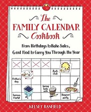 THE FAMILY CALENDAR COOKBOOK: FROM BIRTHDAYS TO BAKE By Kelsey Banfield **Mint**
