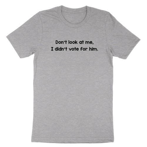 Don't Look At Me I Didn't Vote For Him T-Shirt not Trump Democracy Liberal Elect - Picture 21 of 23
