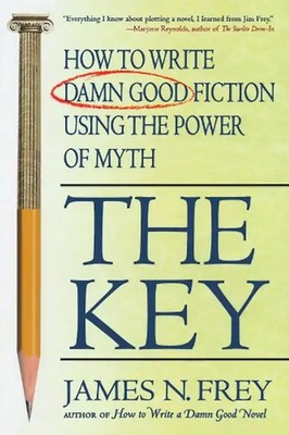 The Key: How to Write Damn Good Fiction Using the Power of Myth - Frey, James N.