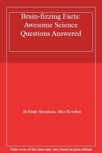 Brain-fizzing Facts: Awesome Science Questions Answered By Dr Emily Grossman, A