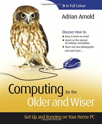 Computing for the Older and Wiser: Get Up and Running On Your Ho