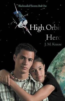 High Orbit Hero: A Blackmailed Teens Struggle to Protect His Sister By J M Kr...