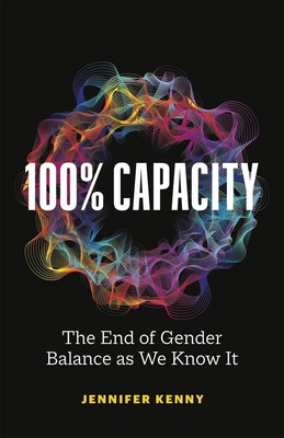 100% Capacity: The End of Gender Balance as We Know It by Jennifer Kenny Paperba