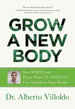 Grow a New Body: How Spirit and Power Plant Nutrients Can Transform Your Hea...