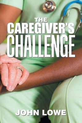 The Caregiver's Challenge by Associate Professor of English John Lowe (English)