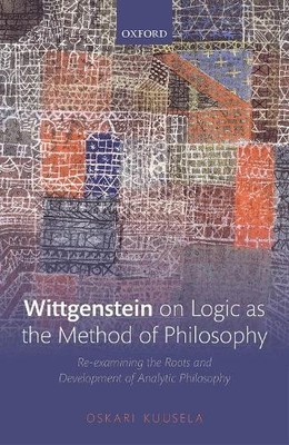 Wittgenstein on Logic as the Method of Philosophy by Oskari K... - 9780198829751