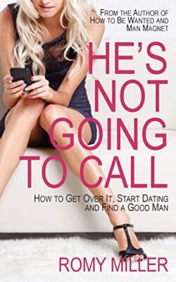 He's Not Going to Call: How to Get Over It, Start Dating and Find a Good Man ...