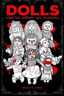 Dolls: Haunted, Cursed and Possessed: True Cases of the World's Most Evil Toys b