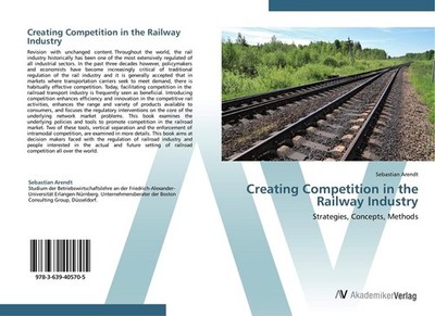 Creating Competition in the Railway Industry Sebastian Arendt