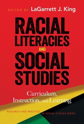 Racial Literacies and Social Studies: Curriculum, Instruction, and Learning ...