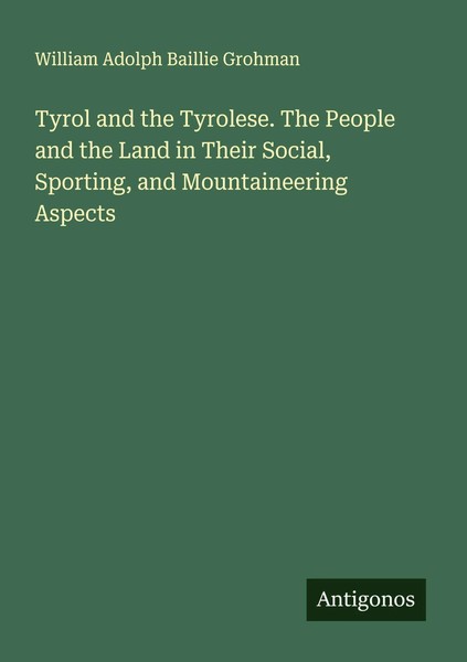 William Adolph Baillie Grohman | Tyrol And The Tyrolese. The People And The...-image