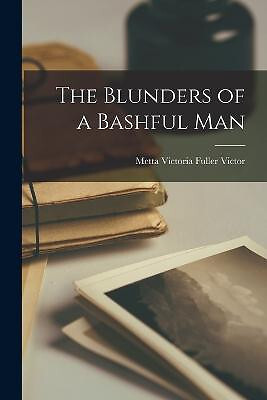 The Blunders of a Bashful Man By Metta Victoria Fuller Victor - New Copy - 97...