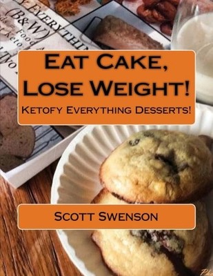 EAT CAKE, LOSE WEIGHT!: KETOFY EVERYTHING DESSERTS! By Scott Swenson *BRAND NEW*