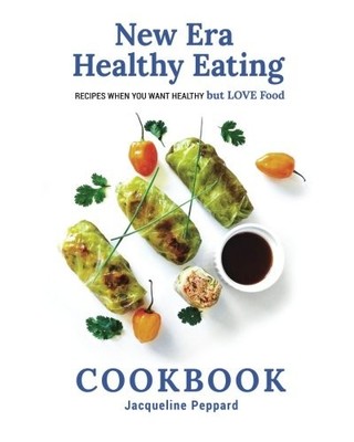 NEW ERA HEALTHY EATING COOKBOOK: RECIPES WHEN YOU WANT By Jacqueline Peppard NEW