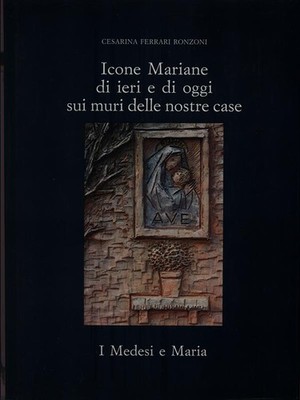 MARIANISCHE IKONEN. I MEDESI E MARIA FERRARI RONZONI CESARINA COMMUN DI MEDA 1990 \