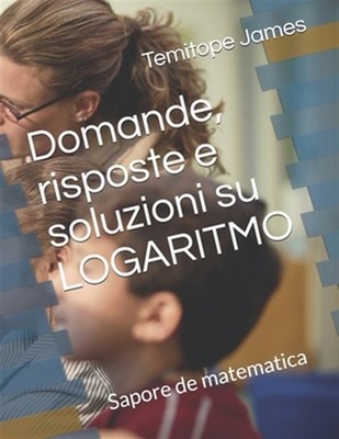 Domande, risposte e soluzioni su LOGARITMO: Sapore de matematica by James, Te...