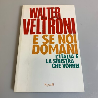 Und wenn wir morgen Italien und die Linke wollen. Veltroni. Rizzoli