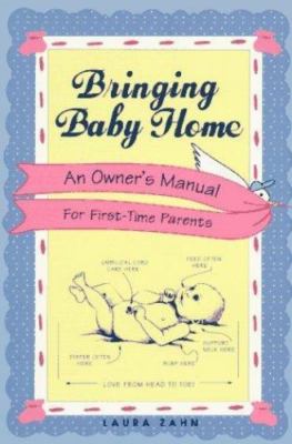 Bringing Baby Home: A New Owners Manual for First Time Parents by Zahn, Laura