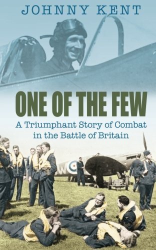 One of the Few: A Triumphant Story Of Combat In The Battle Of Britain By Johnny