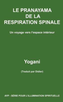 Le Pranayama De La Respiration Spinale - Un Voyage Vers L'espace Int?Rieur