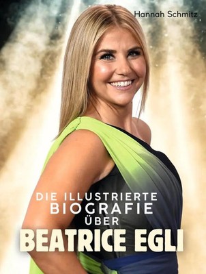 Die Biografie über Beatrice Egli | Komplett in Farbe | Hannah Schmitz | Buch