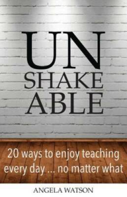 Unshakeable: 20 Ways to Enjoy Teaching Every Day...No Matter What - GOOD