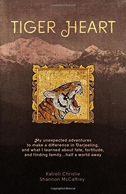 Tiger Heart: My Unexpected Adventures to Make a Difference in Darjeeling, an...