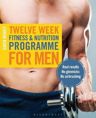 Twelve Week Fitness and Nutrition Programme for Men:  by Morey, Gavin 1408196360