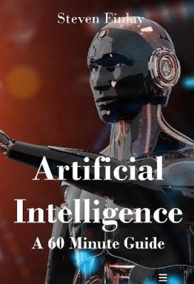 Artificial Intelligence: A 60 Minute Guide by Finlay, Steven