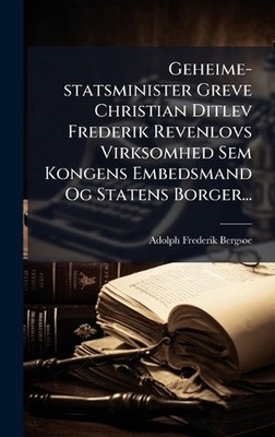 Geheime-statsminister Greve Christian Ditlev Frederik Revenlovs Virksomhed Sem K