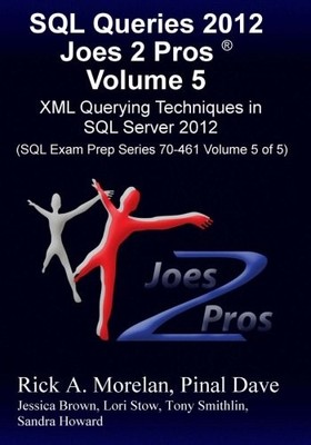 SQL QUERIES 2012 JOES 2 PROS VOLUME 5: XML QUERYING By Rick A. Morelan & Pinal