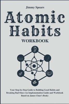 Atomic Habits Workbook: Your Step-by-Step Guide to Building Good Habits and ...