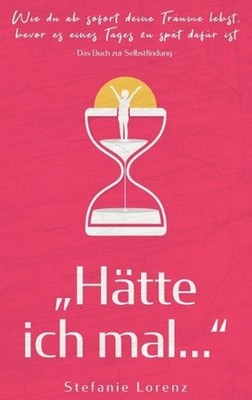 Das Buch zur Selbstfindung: ''H?tte ich mal...'' - Wie du ab sofort deine Tr?ume l