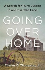 Going Over Home: A Search for Rural Justice in an Unsettled Land by Thompson Jr