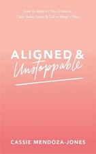 Aligned and Unstoppable: How to Align with Your Dreams, Clear Away Fears and Cal