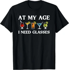 Funny At My Age I Need Glasses Gift Cool Cocktail Glass Joke T-Shirt