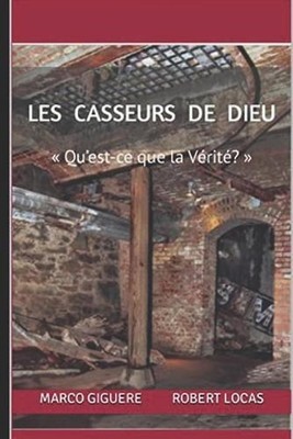 Les Casseurs de Dieu: Qu'est-ce que la V?rit?? by Marco Giguere Robert Locas Pap