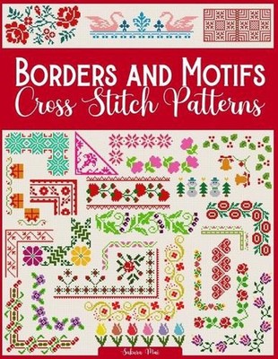 Borders and Motifs Cross Stitch Patterns: Over 200 Modern and Easy Patterns Offe