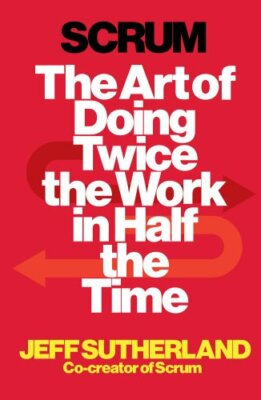 Scrum: The Art of Doing Twice the Work in Half th by Sutherland, J.J. 1847941109
